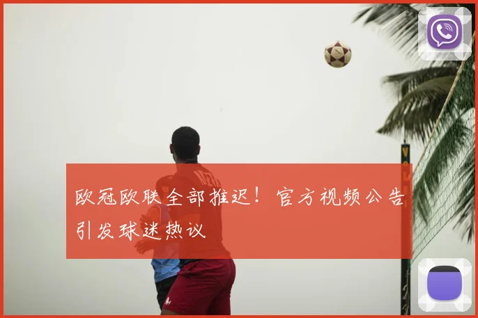 欧冠欧联全部推迟！官方视频公告引发球迷热议