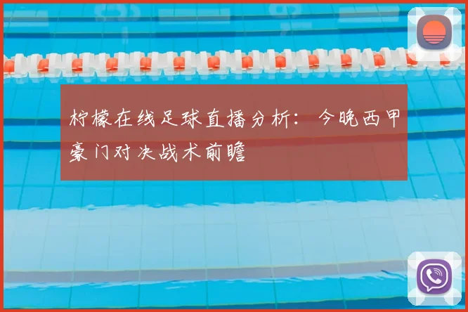 柠檬在线足球直播分析：今晚西甲豪门对决战术前瞻