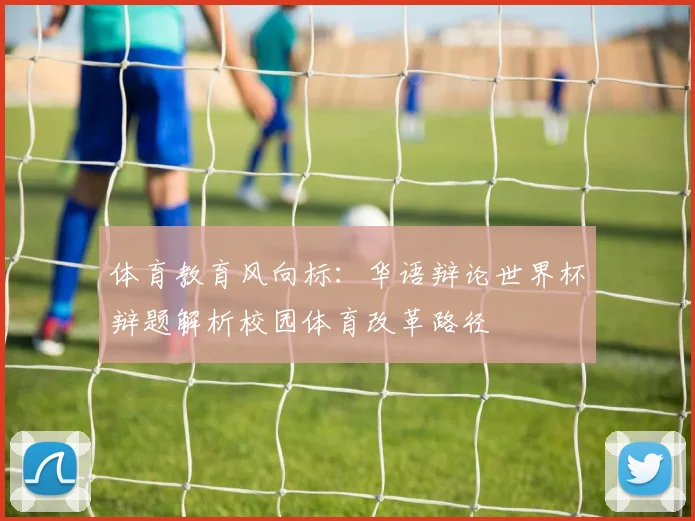 体育教育风向标：华语辩论世界杯辩题解析校园体育改革路径