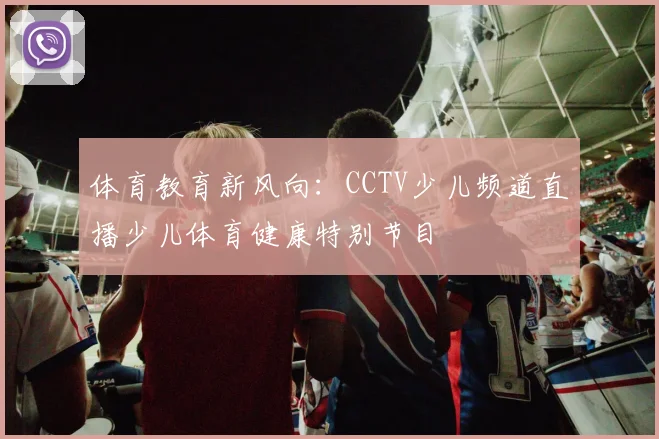 体育教育新风向：CCTV少儿频道直播少儿体育健康特别节目