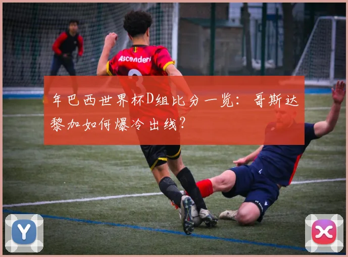 年巴西世界杯D组比分一览：哥斯达黎加如何爆冷出线？